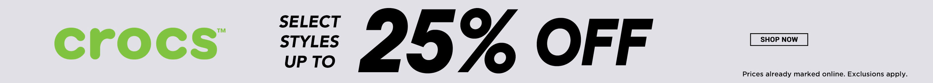 Crocs. Select styles up to 25% off. Prices already marked online. Exclusions apply. Shop Now.