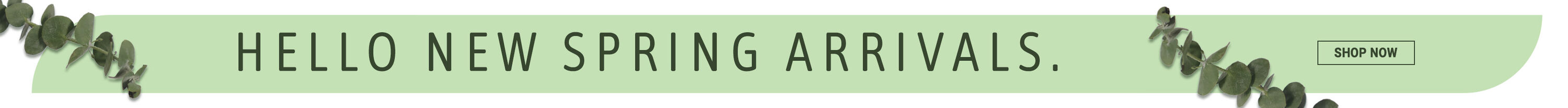 Hello New Spring Arrivals. Shop Now.