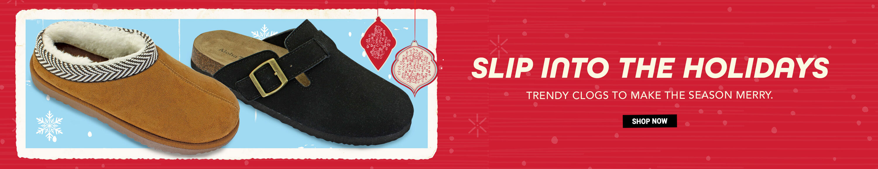 Slip into the holidays. Trendy clogs to make the season merry. Shop Now.