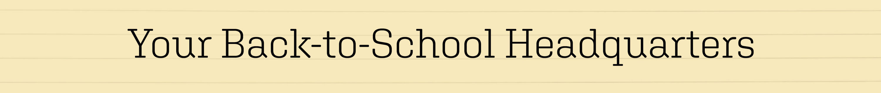 Shop Your Back-to-School Headquarters.